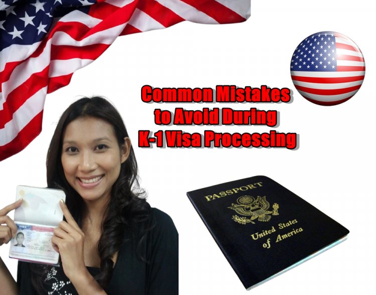 Common Mistakes to Avoid During K-1 Visa Processing
