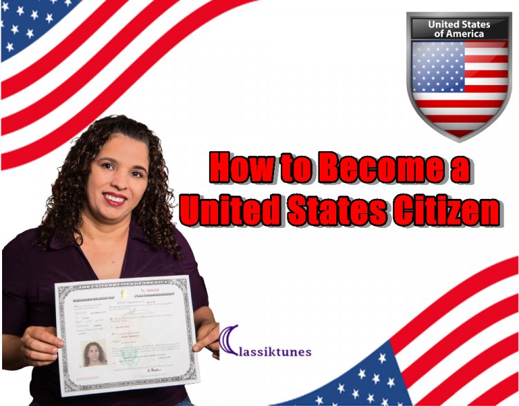 How to Become a US Citizen - All you need to Know and a Complete Guideline