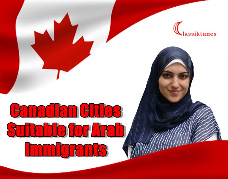 Canadian Cities Suitable for Arab Immigrants 2022/2023 - Get the Top Reviews