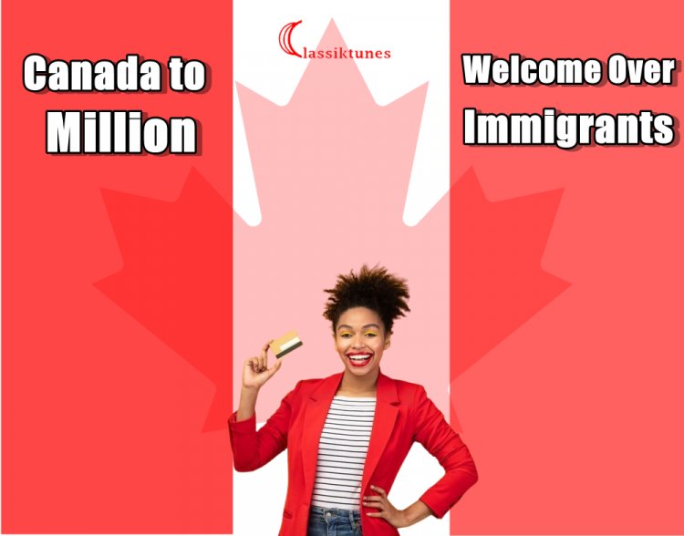 Canada to Welcome Over One Million Immigrants in 2022