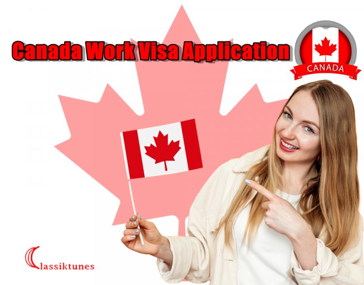Canada Work Visa Application - Step by Step Guide for Foreign Nationals