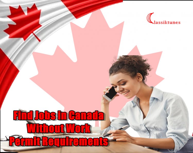 Find Jobs in Canada Without Work Permit Requirements - Apply Now