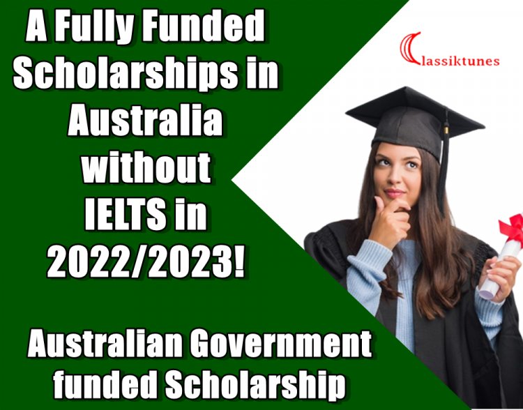 Get Fully Funded Scholarships in Australia without IELTS in 2022/2023!