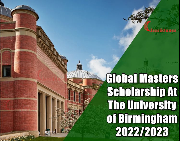 Global Masters Scholarship at the University of Birmingham 2022/2023 – £10,000 to Help You Achieve Your Dreams! 2022/2023