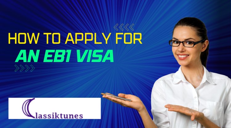 How to Apply for an EB1 Visa - The Ultimate Guide on Everything you ...