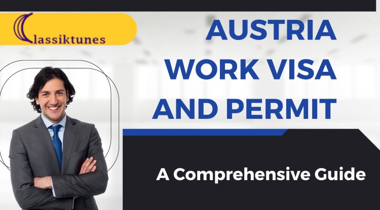 Austria Work Visa And Permit: A Comprehensive Guide - Classiktunes 