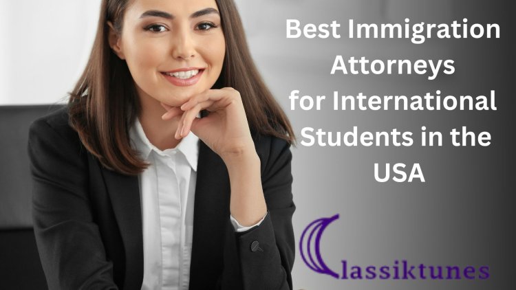 Best Immigration Attorneys for International Students in the USA