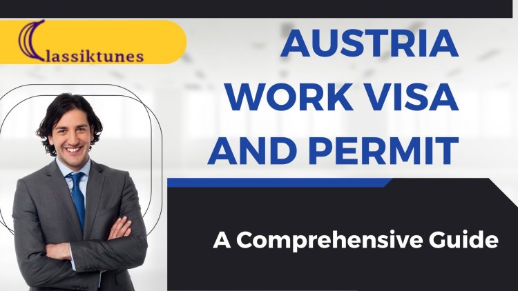 Austria Work Visa and Permit: A Comprehensive Guide