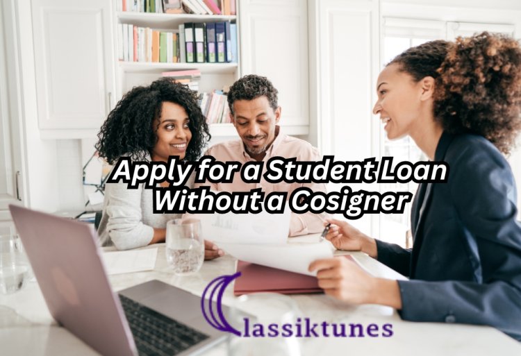 How to Apply for a Student Loan Without a Cosigner